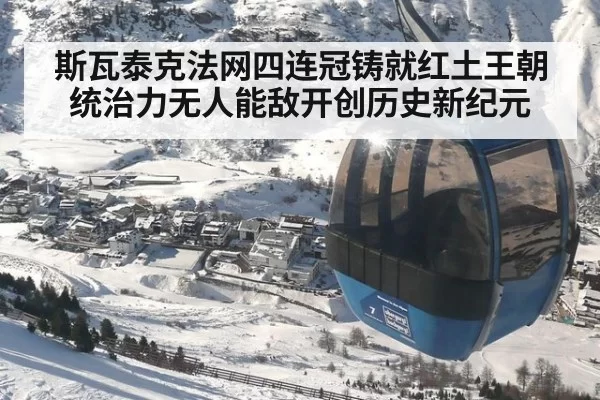斯瓦泰克法网四连冠铸就红土王朝统治力无人能敌开创历史新纪元